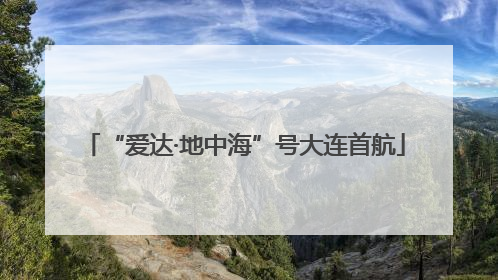“爱达·地中海”号大连首航