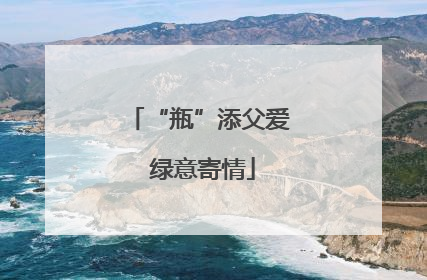 “瓶”添父爱 绿意寄情
