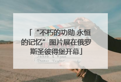 “不朽的功勋 永恒的记忆”图片展在俄罗斯圣彼得堡开幕