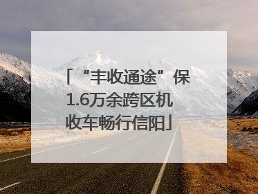 “丰收通途”保1.6万余跨区机收车畅行信阳