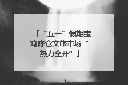 “五一”假期宝鸡陈仓文旅市场“热力全开”