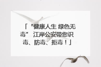 “健康人生 绿色无毒” 江岸公安带您识毒、防毒、拒毒！