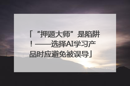 “押题大师”是陷阱！——选择AI学习产品时应避免被误导