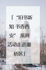 “旧书新知 书香西安” 系列活动走进灞桥区