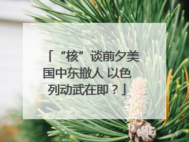 “核”谈前夕美国中东撤人 以色列动武在即？
