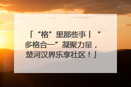 “格”里那些事丨“多格合一”凝聚力量，楚河汉界乐享社区！