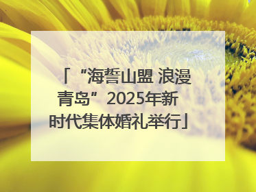 “海誓山盟 浪漫青岛”2025年新时代集体婚礼举行