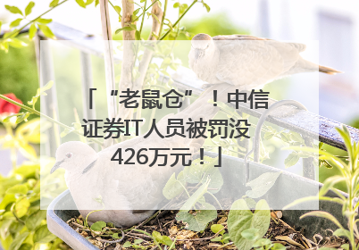 “老鼠仓”！中信证券IT人员被罚没426万元！