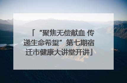“聚焦无偿献血 传递生命希望”第七期宿迁市健康大讲堂开讲