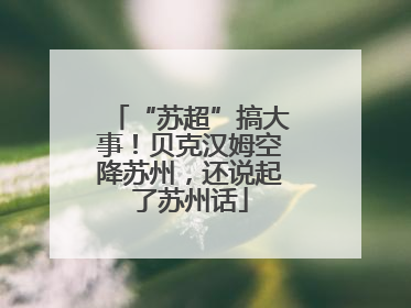 “苏超”搞大事！贝克汉姆空降苏州，还说起了苏州话