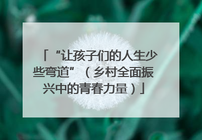 “让孩子们的人生少些弯道”（乡村全面振兴中的青春力量）