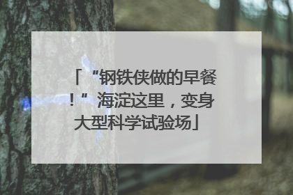 “钢铁侠做的早餐！”海淀这里，变身大型科学试验场