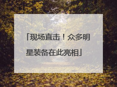 现场直击！众多明星装备在此亮相