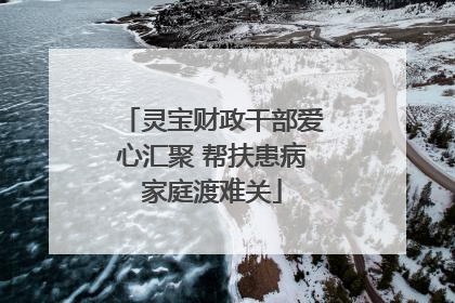 灵宝财政干部爱心汇聚 帮扶患病家庭渡难关