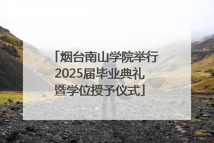 烟台南山学院举行2025届毕业典礼暨学位授予仪式