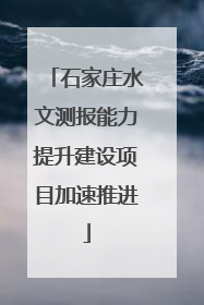 石家庄水文测报能力提升建设项目加速推进