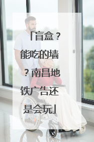 盲盒？能吃的墙？南昌地铁广告还是会玩