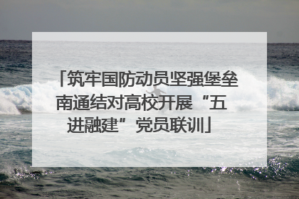 筑牢国防动员坚强堡垒 南通结对高校开展“五进融建”党员联训