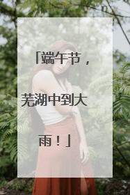 端午节，芜湖中到大雨！