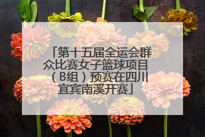 第十五届全运会群众比赛女子篮球项目（B组）预赛在四川宜宾南溪开赛