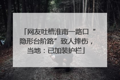 网友吐槽淮南一路口“隐形台阶路”致人摔伤，当地：已加装护栏