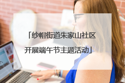纱帽街道朱家山社区开展端午节主题活动