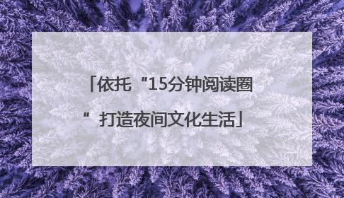 依托“15分钟阅读圈”打造夜间文化生活