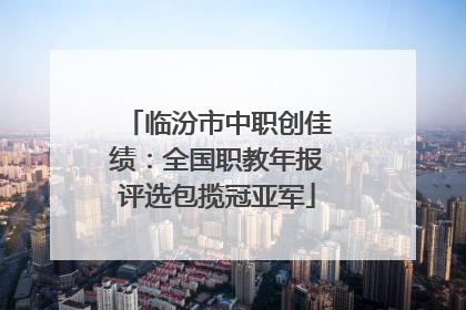 临汾市中职创佳绩：全国职教年报评选包揽冠亚军