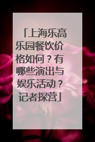上海乐高乐园餐饮价格如何？有哪些演出与娱乐活动？记者探营