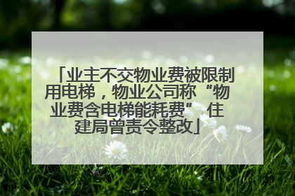 业主不交物业费被限制用电梯，物业公司称“物业费含电梯能耗费” 住建局曾责令整改