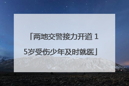 两地交警接力开道 15岁受伤少年及时就医