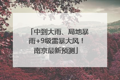 中到大雨、局地暴雨+9级雷暴大风！南京最新预测