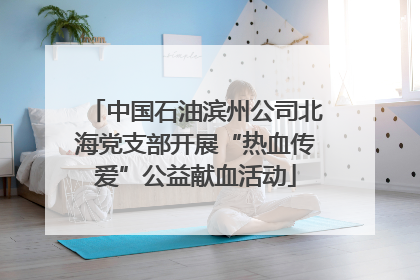 中国石油滨州公司北海党支部开展“热血传爱”公益献血活动