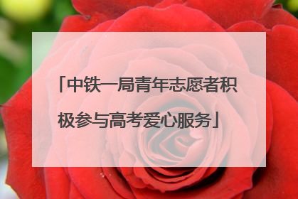 中铁一局青年志愿者积极参与高考爱心服务