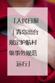 人民日报｜青岛出台规定护航村级事务规范运行