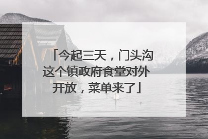 今起三天，门头沟这个镇政府食堂对外开放，菜单来了