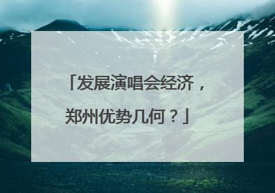 发展演唱会经济，郑州优势几何？
