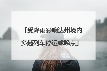 受降雨影响达州境内多趟列车停运或晚点