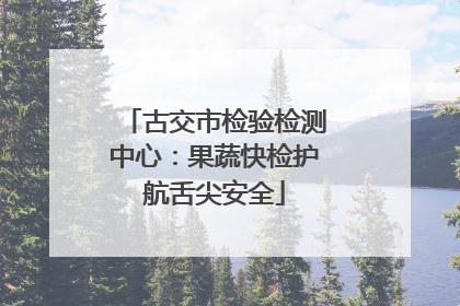 古交市检验检测中心：果蔬快检护航舌尖安全
