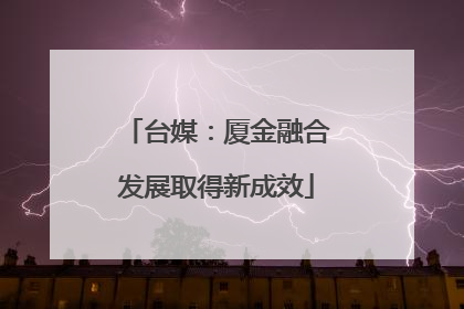 台媒：厦金融合发展取得新成效