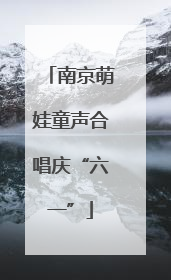 南京萌娃童声合唱庆“六一”