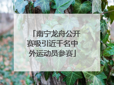 南宁龙舟公开赛吸引近千名中外运动员参赛