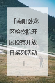 南阳卧龙区检察院开展检察开放日系列活动