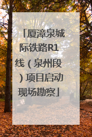 厦漳泉城际铁路R1线（泉州段）项目启动现场勘察