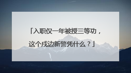 入职仅一年被授三等功，这个戍边新警凭什么？
