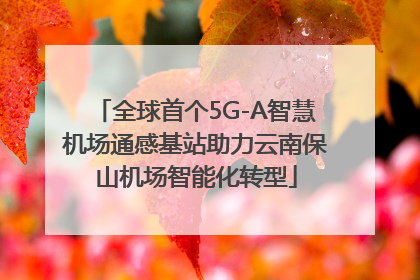 全球首个5G-A智慧机场通感基站助力云南保山机场智能化转型