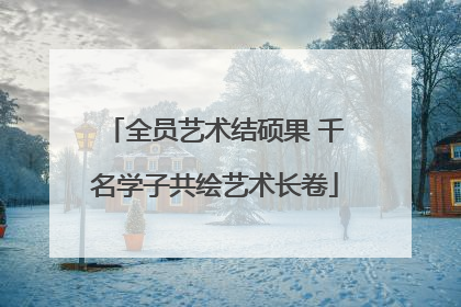 全员艺术结硕果 千名学子共绘艺术长卷