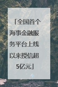 全国首个海事金融服务平台上线以来授信超5亿元