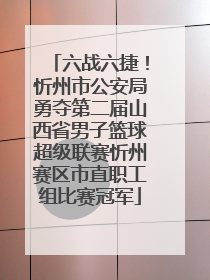 六战六捷！忻州市公安局勇夺第二届山西省男子篮球超级联赛忻州赛区市直职工组比赛冠军