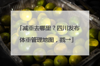 减重去哪里？四川发布体重管理地图，戳→